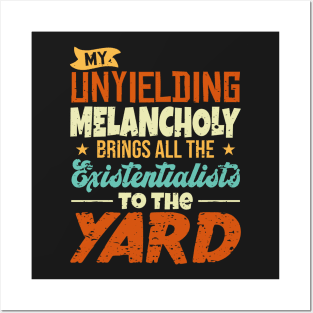 My Unyielding Melancholy Brings All The Existentialists To The Yard Posters and Art